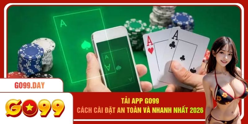 Tải App Go99 - Cách Cài Đặt An Toàn Và Nhanh Nhất 2026